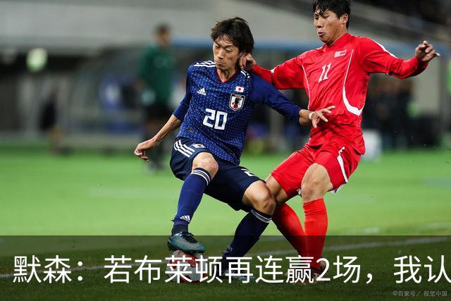 默森：若布莱顿再连赢2场，我认为他们绝对是争冠球队